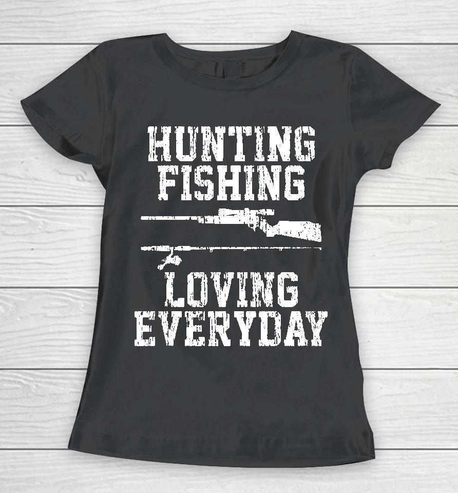 Hunting Fishing Loving Everyday Women T-Shirt