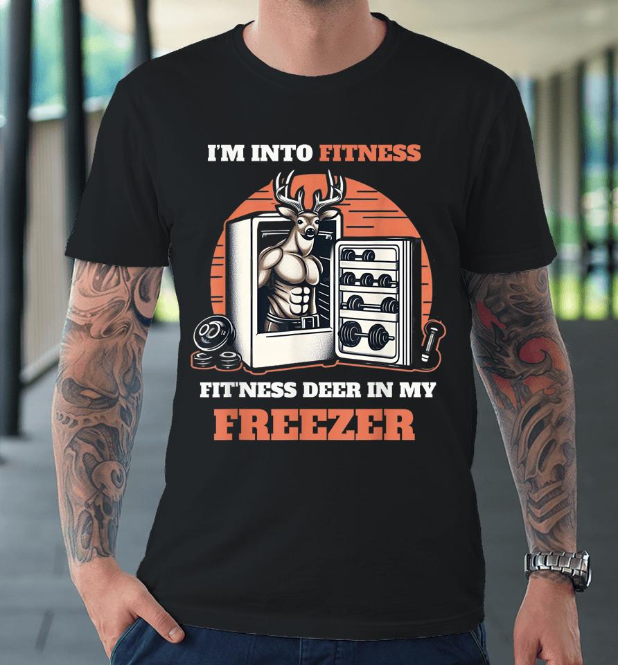 Hunting I'm Into Fitness Deer Freezer Funny Hunter Dad Premium T-Shirt