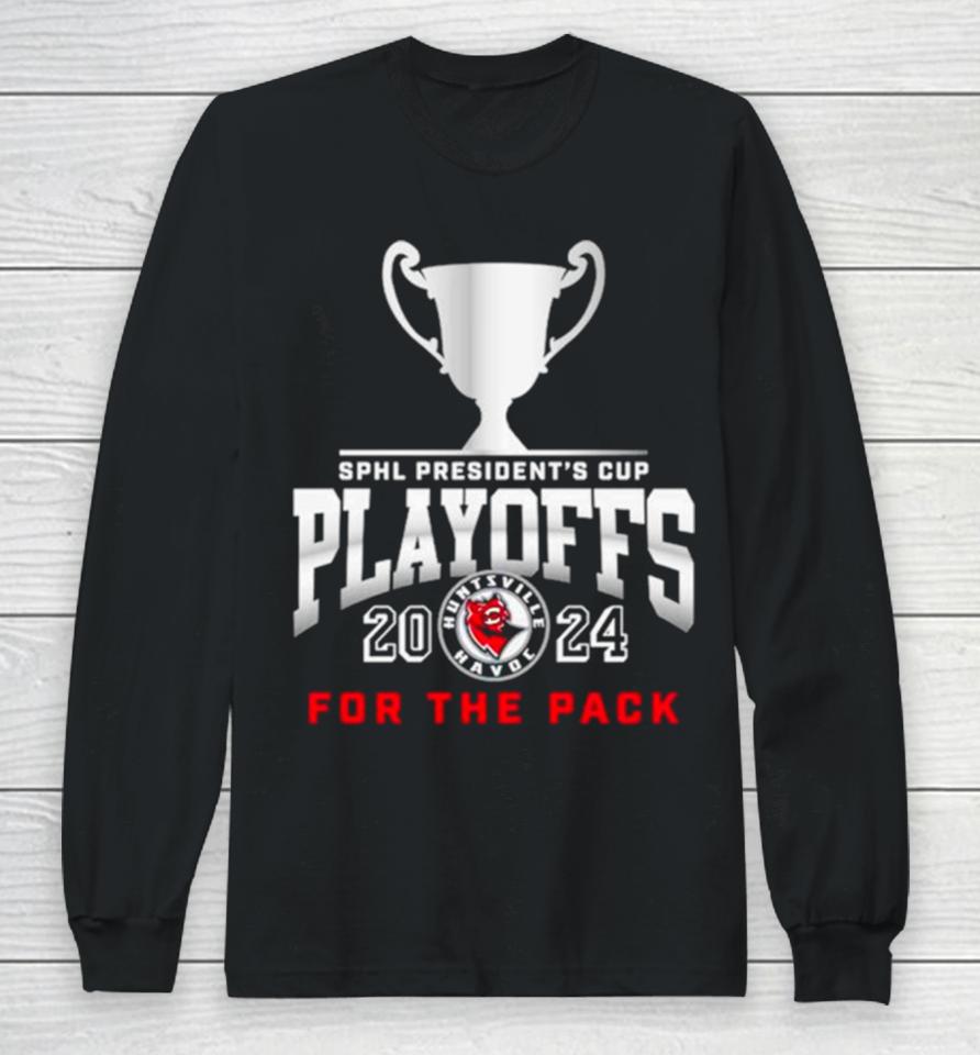 Huntsville Havoc 2024 Sphl President’s Cup Playoffs For The Pack Long Sleeve T-Shirt