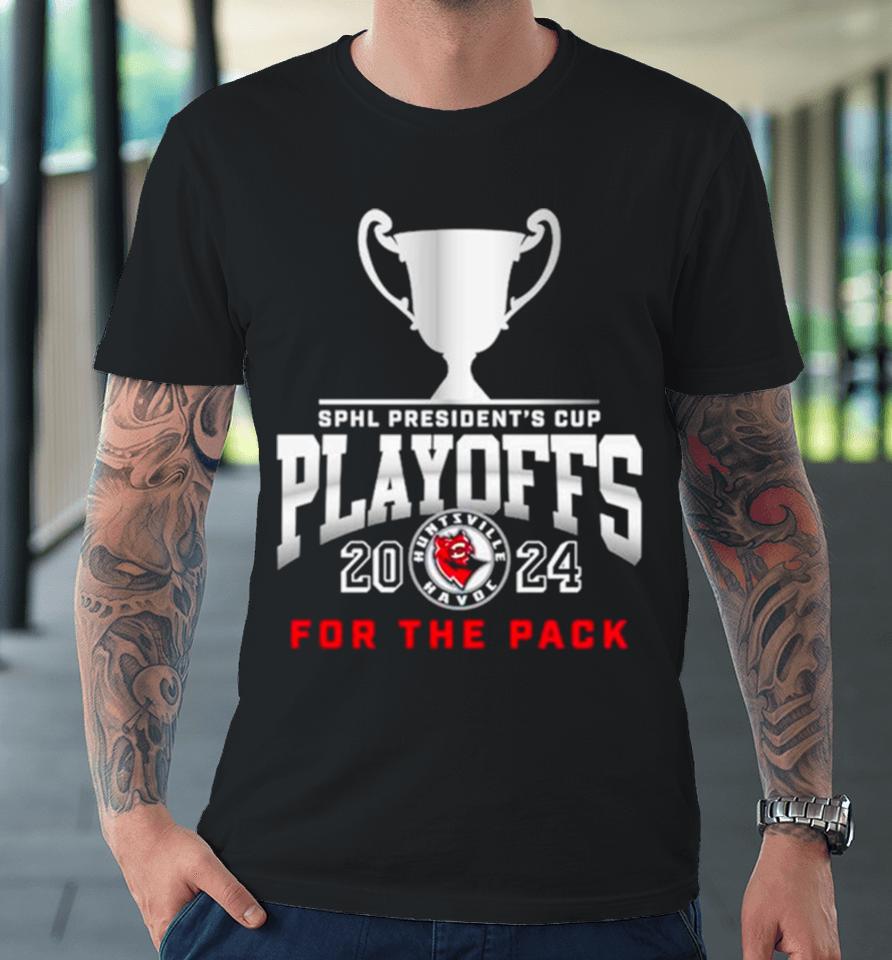 Huntsville Havoc 2024 Sphl President’s Cup Playoffs For The Pack Premium T-Shirt