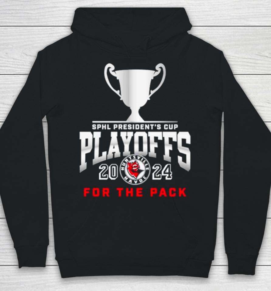 Huntsville Havoc 2024 Sphl President’s Cup Playoffs For The Pack Hoodie