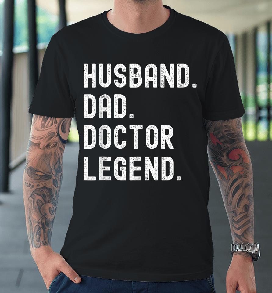 Husband Dad Doctor Legend Funny Vintage Father's Day Premium T-Shirt