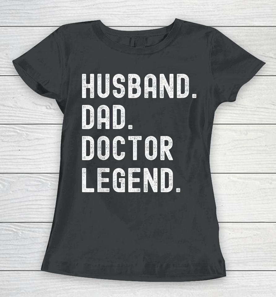 Husband Dad Doctor Legend Funny Vintage Father's Day Women T-Shirt