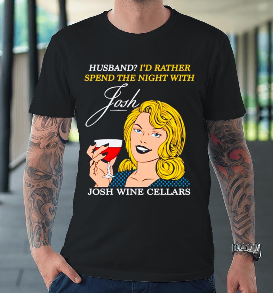 Husband I’d Rather Spend The Night With Josh Wine Cellars Premium T-Shirt