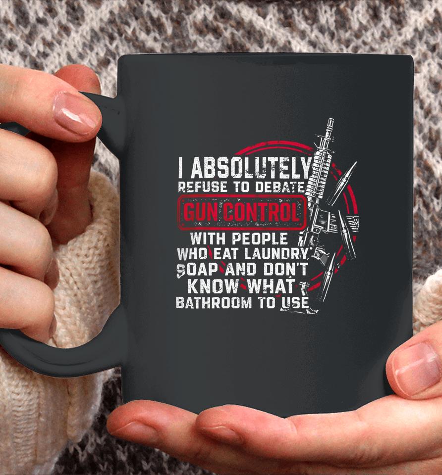 I Absolutely Refuse To Debate Gun Control With People Coffee Mug