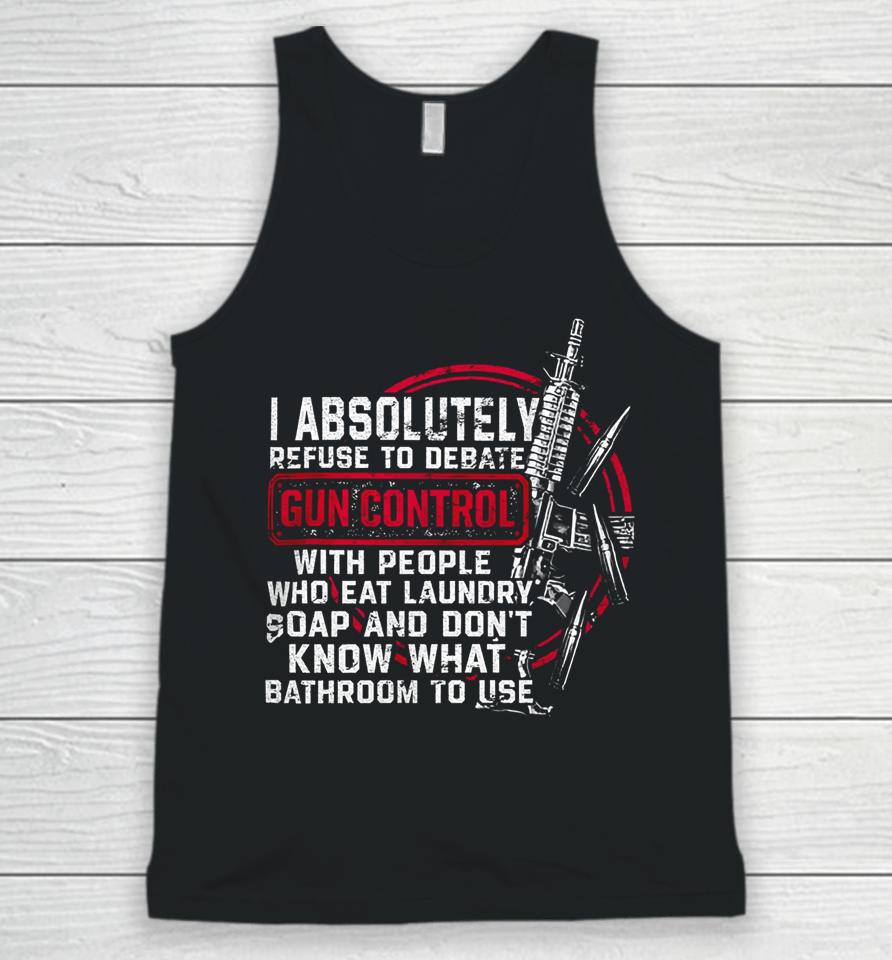 I Absolutely Refuse To Debate Gun Control With People Unisex Tank Top