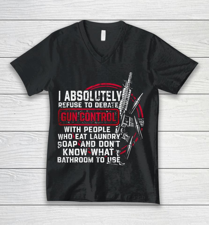 I Absolutely Refuse To Debate Gun Control With People Unisex V-Neck T-Shirt