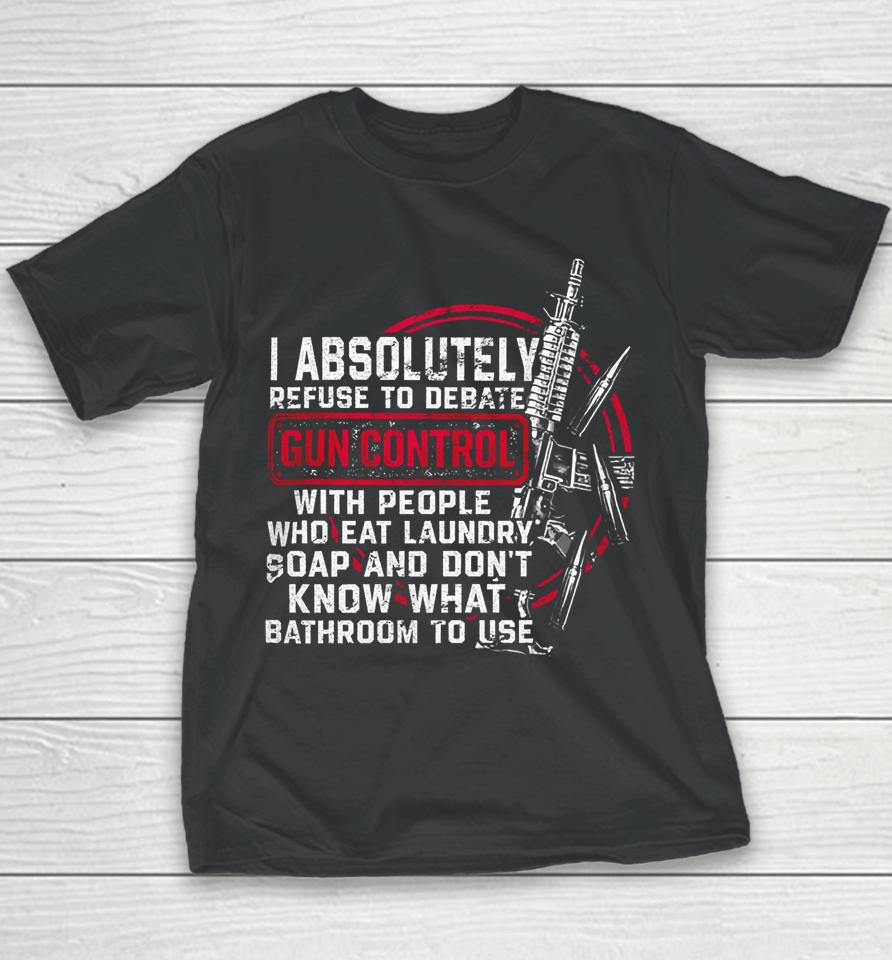I Absolutely Refuse To Debate Gun Control With People Youth T-Shirt