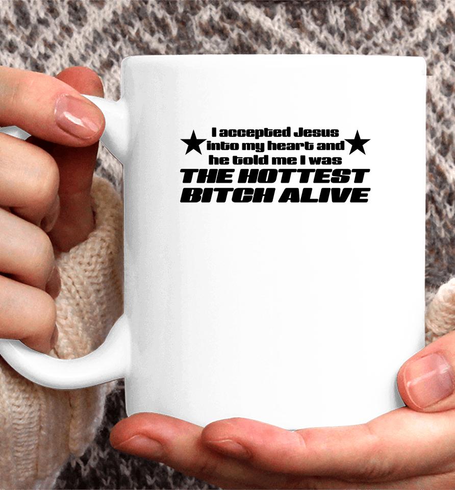 I Accepted Jesus Into My Heart And He Told Me I Was The Hottest Bitch Alive Coffee Mug
