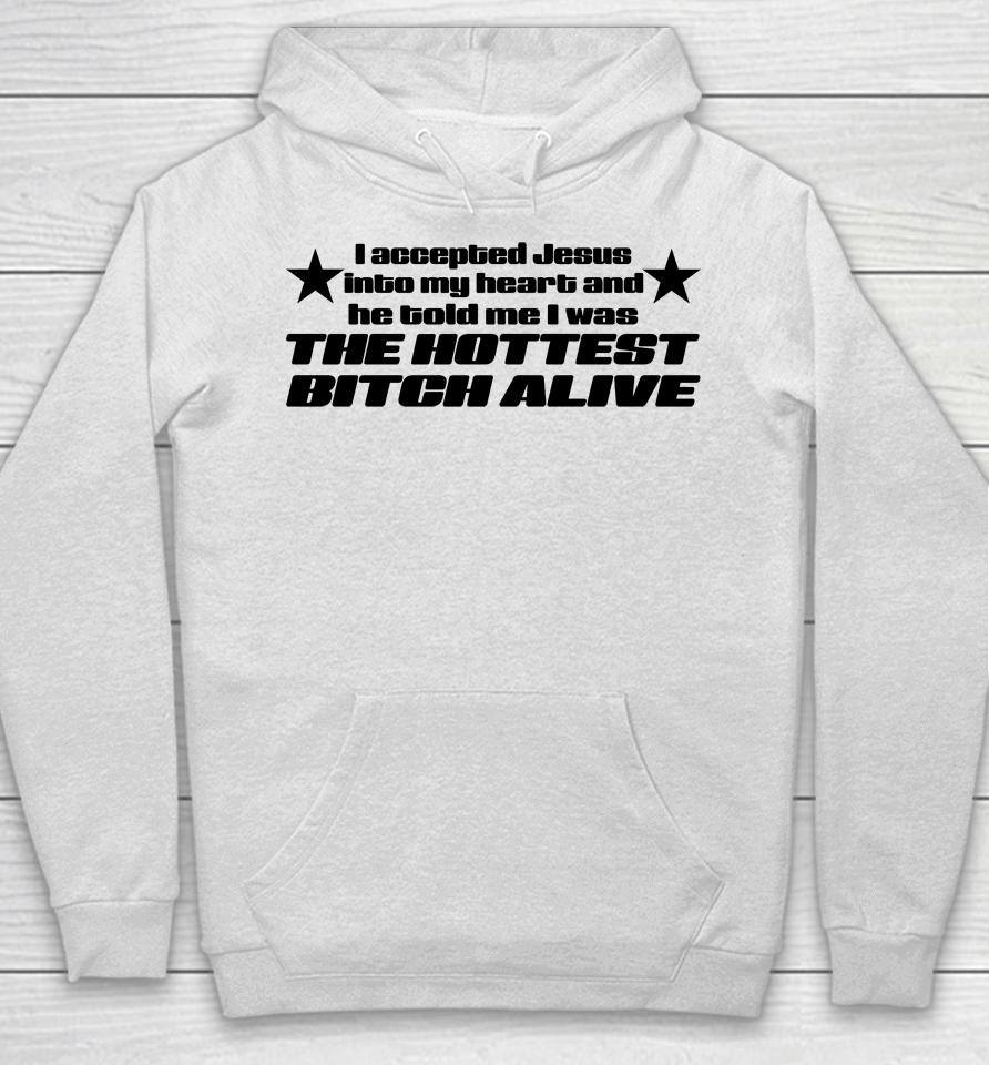 I Accepted Jesus Into My Heart And He Told Me I Was The Hottest Bitch Alive Hoodie