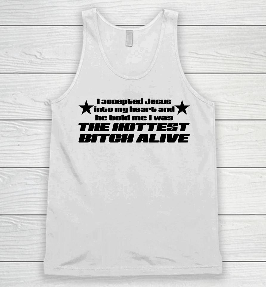 I Accepted Jesus Into My Heart And He Told Me I Was The Hottest Bitch Alive Unisex Tank Top