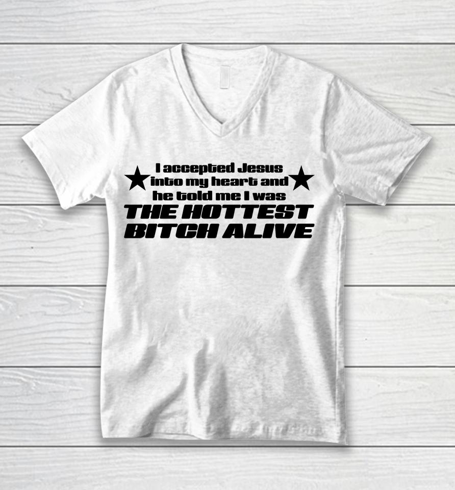 I Accepted Jesus Into My Heart And He Told Me I Was The Hottest Bitch Alive Unisex V-Neck T-Shirt