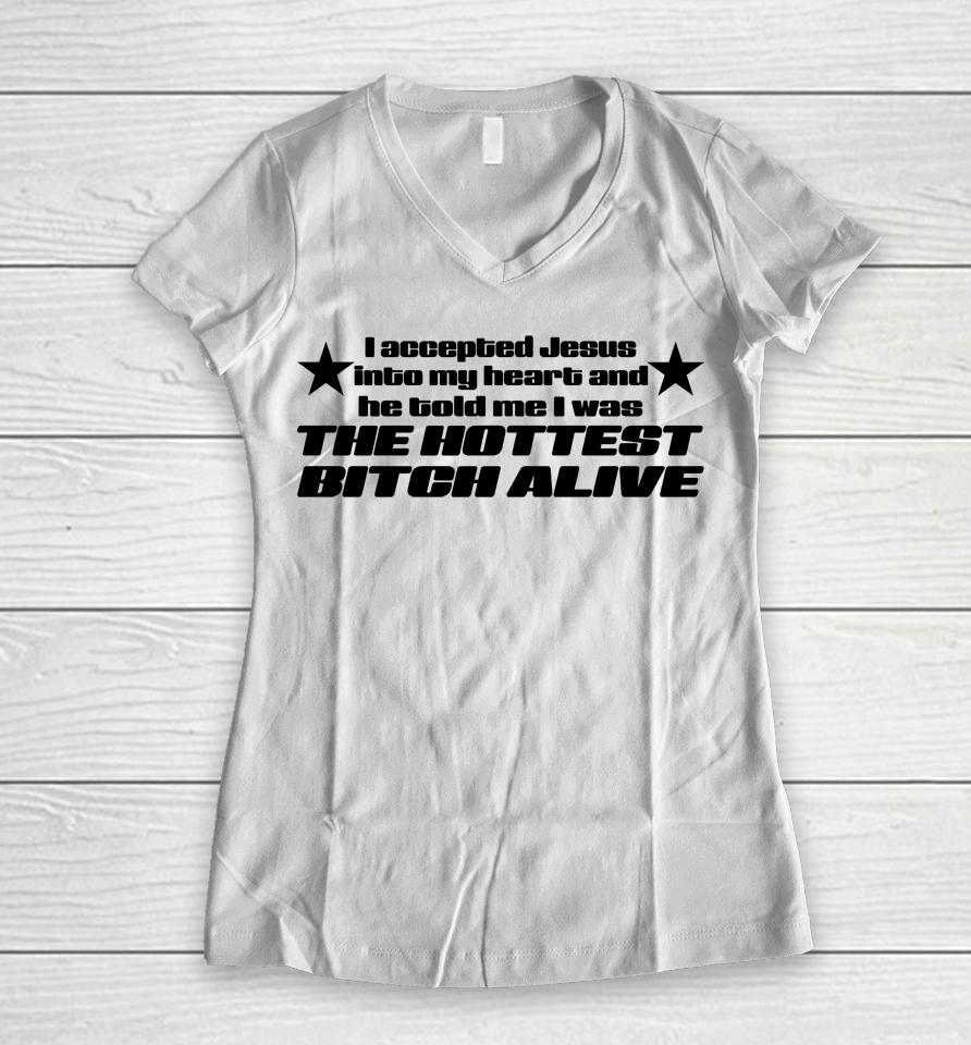 I Accepted Jesus Into My Heart And He Told Me I Was The Hottest Bitch Alive Women V-Neck T-Shirt