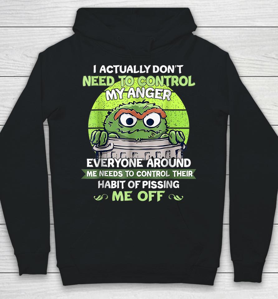 I Actually Don't Need To Control My Anger Everyone Around Me Hoodie