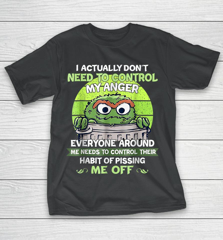 I Actually Don't Need To Control My Anger Everyone Around Me T-Shirt
