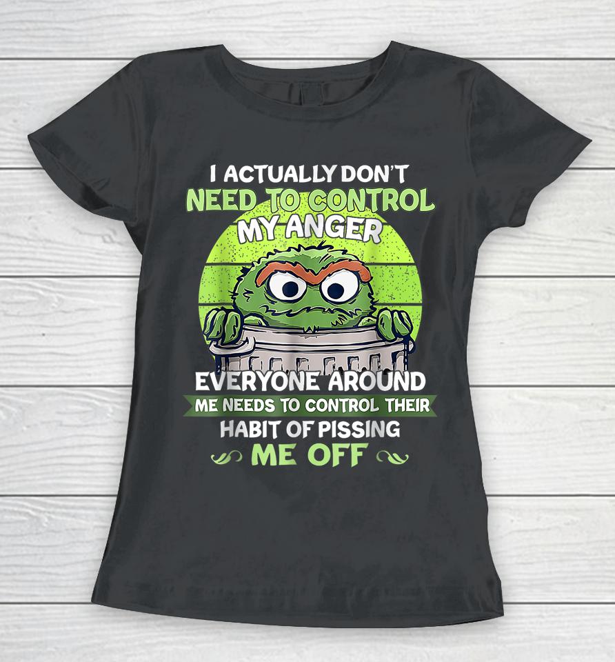 I Actually Don't Need To Control My Anger Everyone Around Me Women T-Shirt