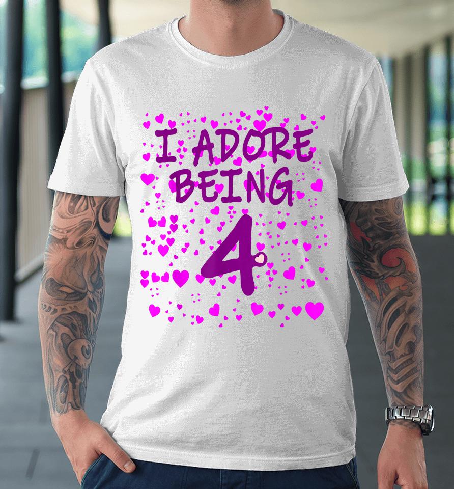 I Adore Being 4 Years Old 4Th Birthday Premium T-Shirt