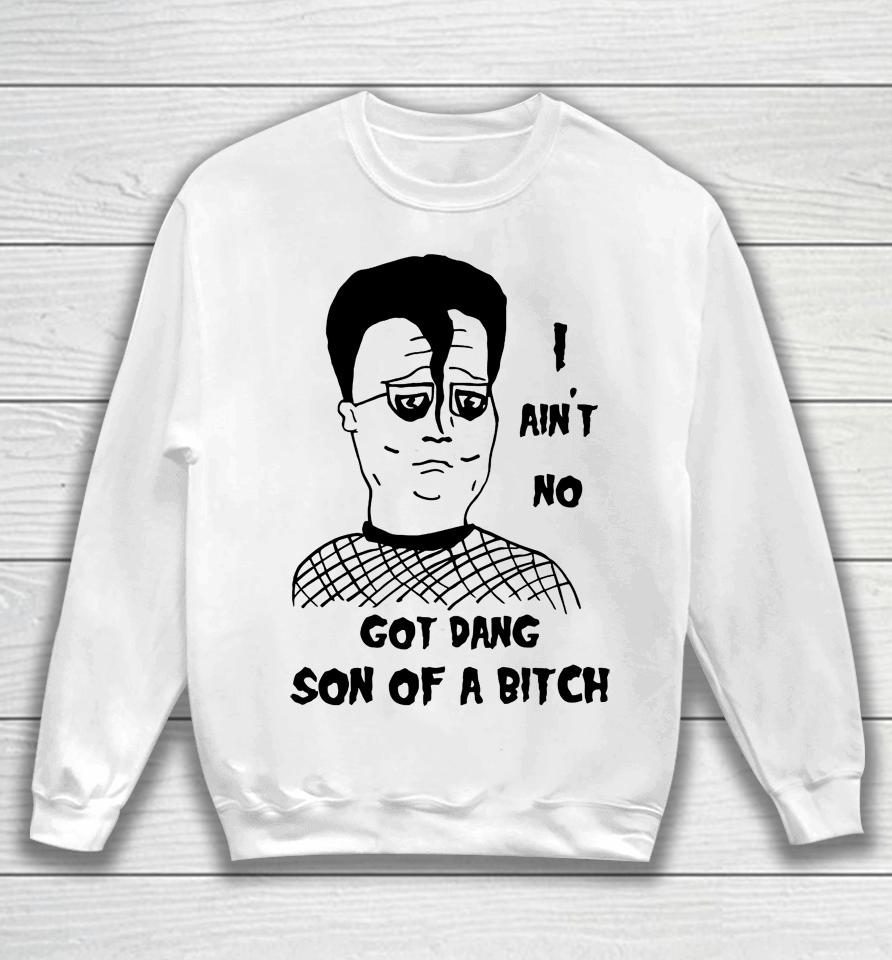 I Ain't No Got Dang Son Of A Bitch Sweatshirt