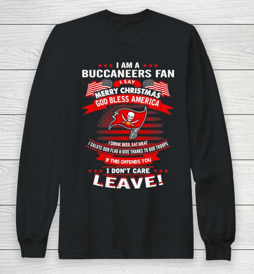 I Am A Buccaneers Fan A Say Merry Christmas God Bless America I Don’t Care Leave Long Sleeve T-Shirt