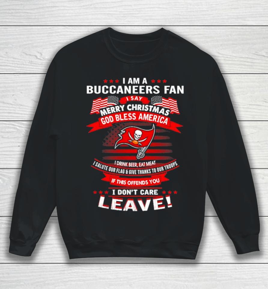 I Am A Buccaneers Fan A Say Merry Christmas God Bless America I Don’t Care Leave Sweatshirt