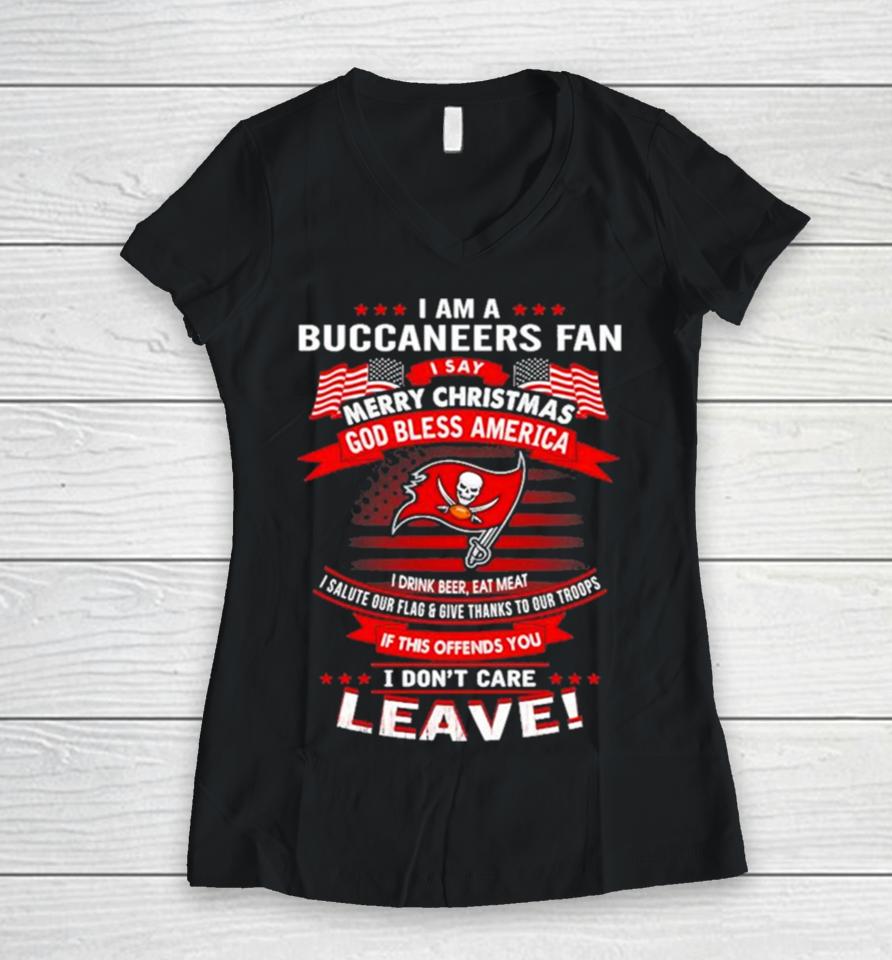 I Am A Buccaneers Fan A Say Merry Christmas God Bless America I Don’t Care Leave Women V-Neck T-Shirt