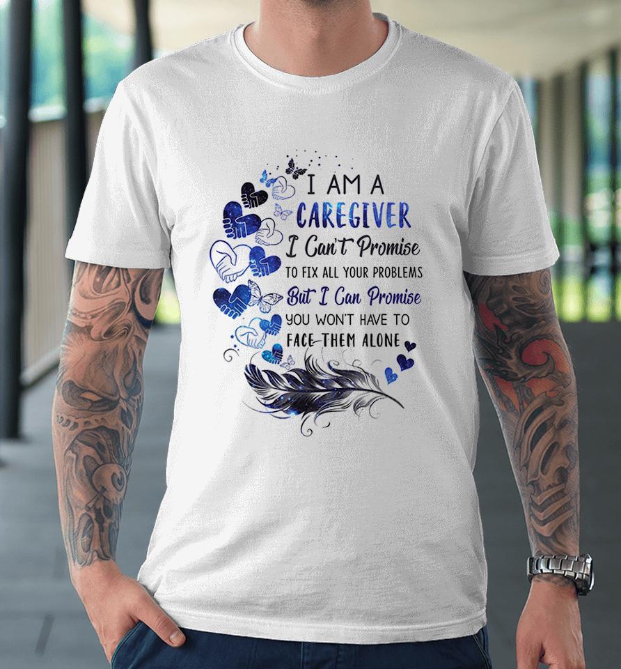 I Am A Caregiver I Can't Promise Premium T-Shirt