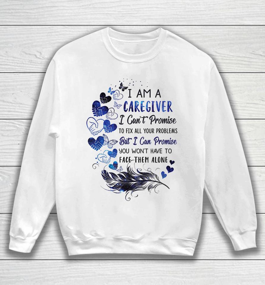 I Am A Caregiver I Can't Promise Sweatshirt