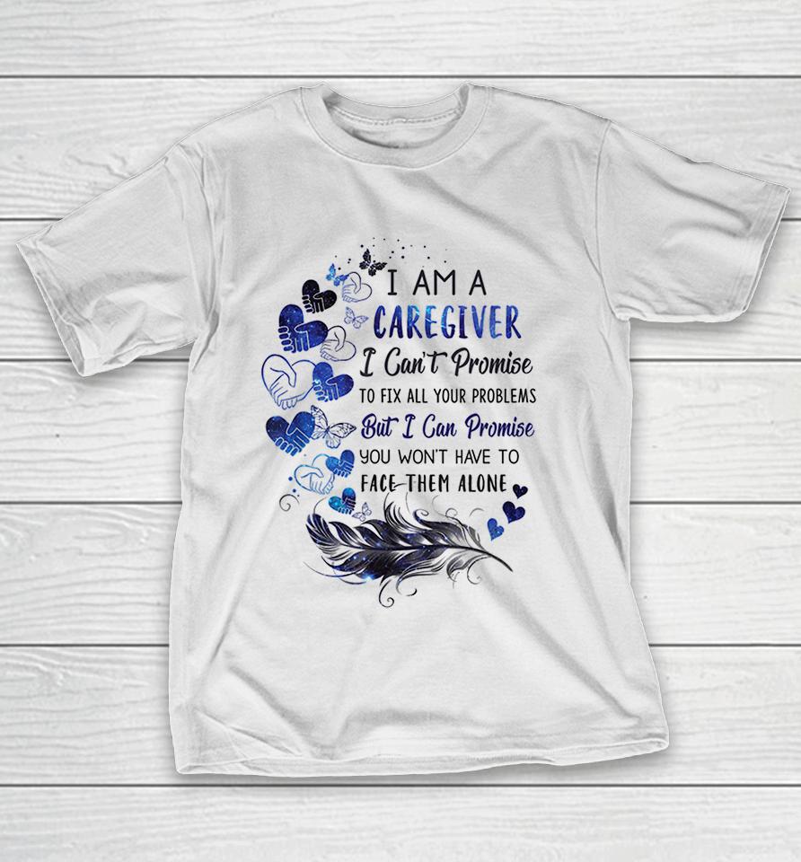 I Am A Caregiver I Can't Promise T-Shirt