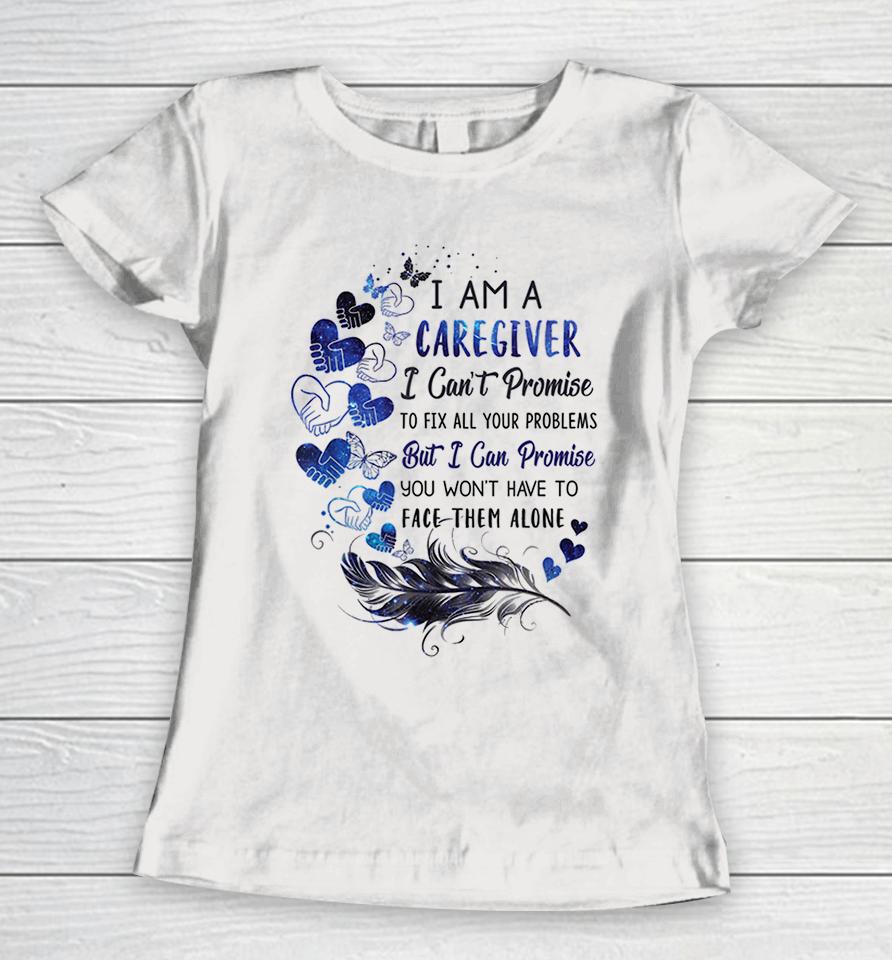 I Am A Caregiver I Can't Promise Women T-Shirt
