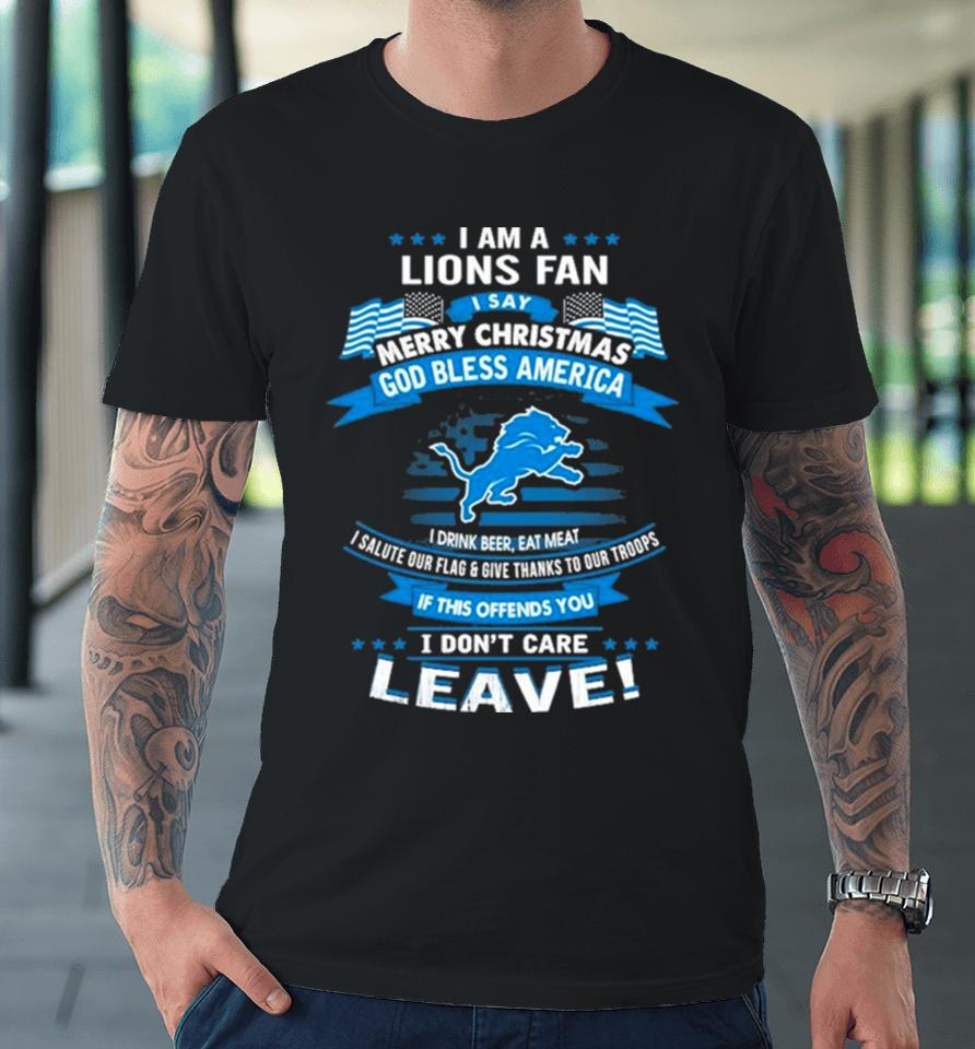 I Am A Detroit Lions Fan A Say Merry Christmas God Bless America I Don’t Care Leave Premium T-Shirt