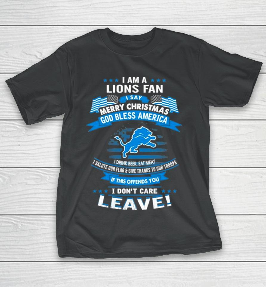 I Am A Detroit Lions Fan A Say Merry Christmas God Bless America I Don’t Care Leave T-Shirt