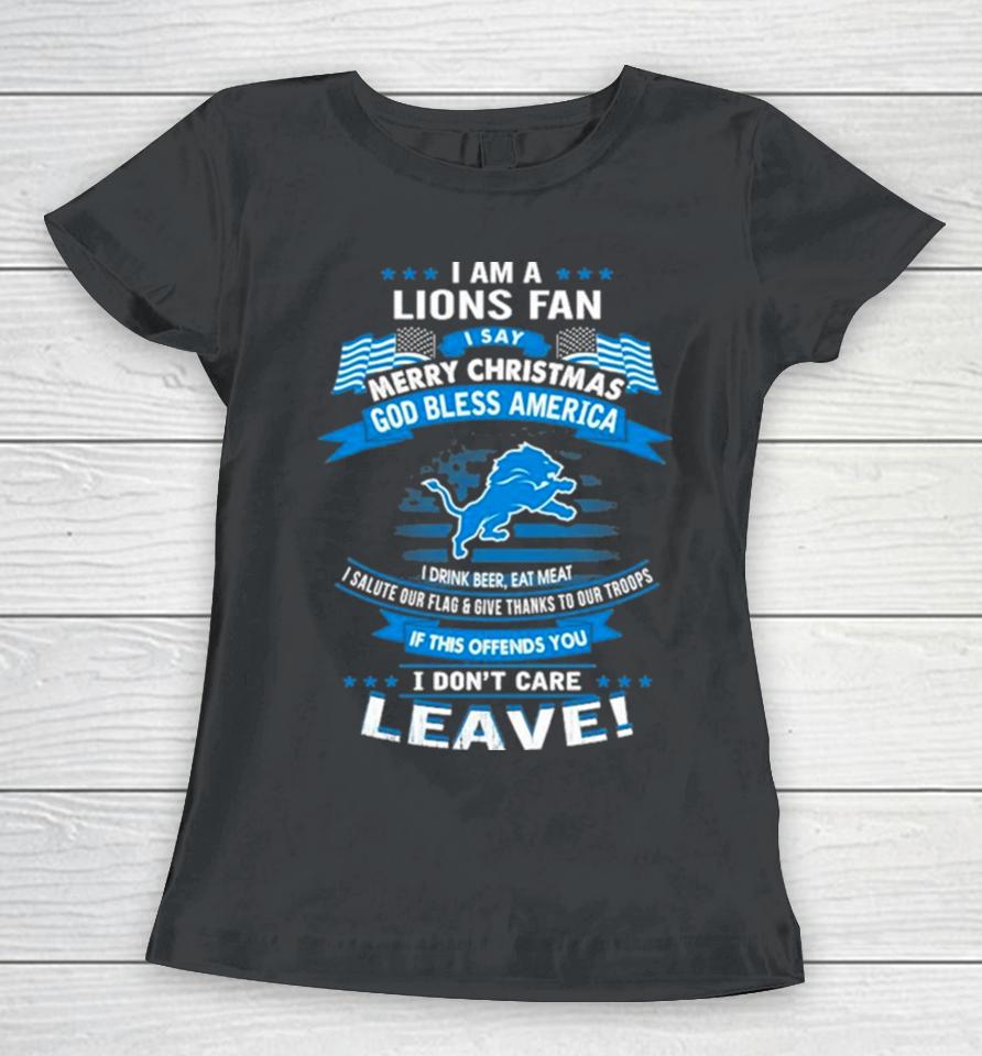 I Am A Detroit Lions Fan A Say Merry Christmas God Bless America I Don’t Care Leave Women T-Shirt