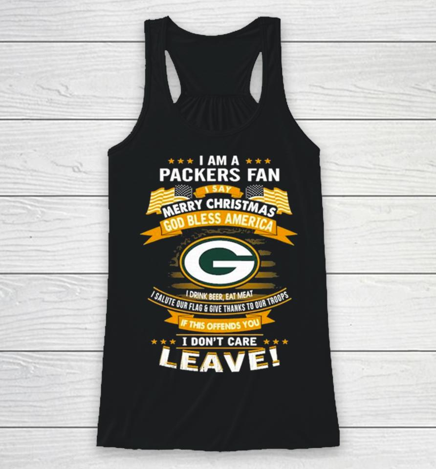 I Am A Green Bay Packers Fan A Say Merry Christmas God Bless America I Don’t Care Leave Racerback Tank