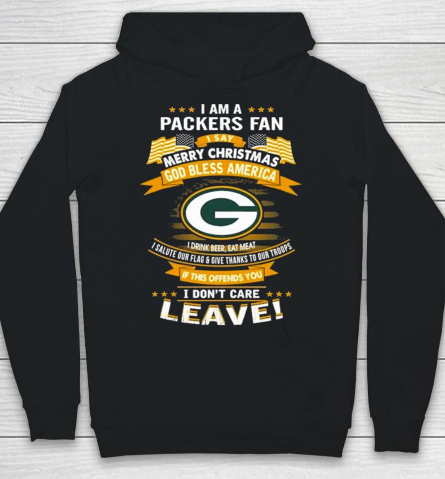 I Am A Green Bay Packers Fan A Say Merry Christmas God Bless America I Don’t Care Leave Hoodie