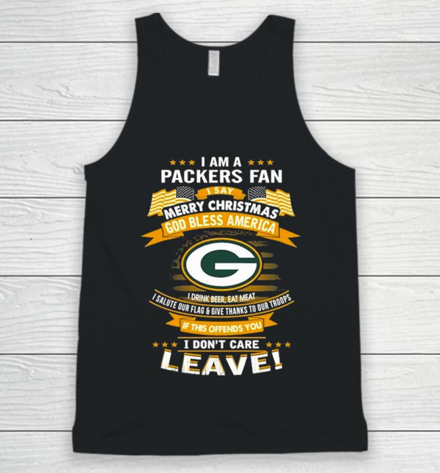 I Am A Green Bay Packers Fan A Say Merry Christmas God Bless America I Don’t Care Leave Unisex Tank Top