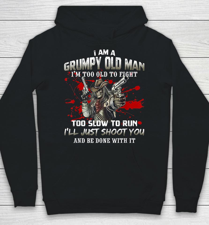 I Am A Grumpy Old Man I Am Too Old To Fight Too Slow To Run Hoodie