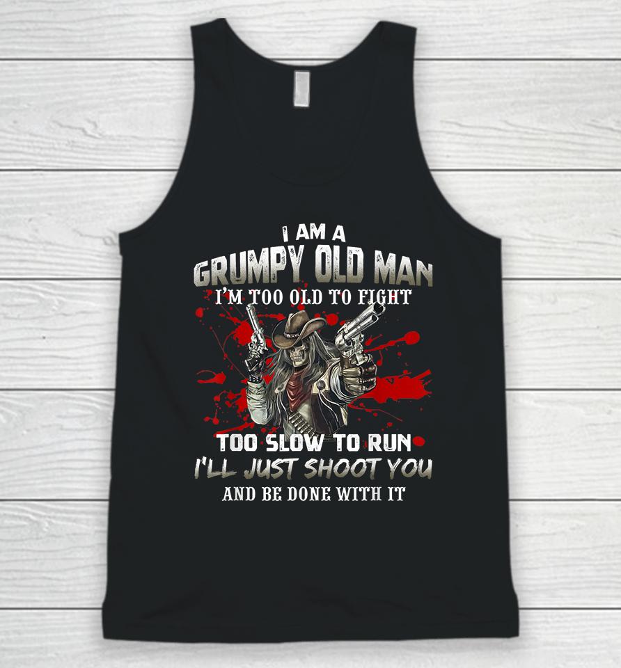 I Am A Grumpy Old Man I Am Too Old To Fight Too Slow To Run Unisex Tank Top