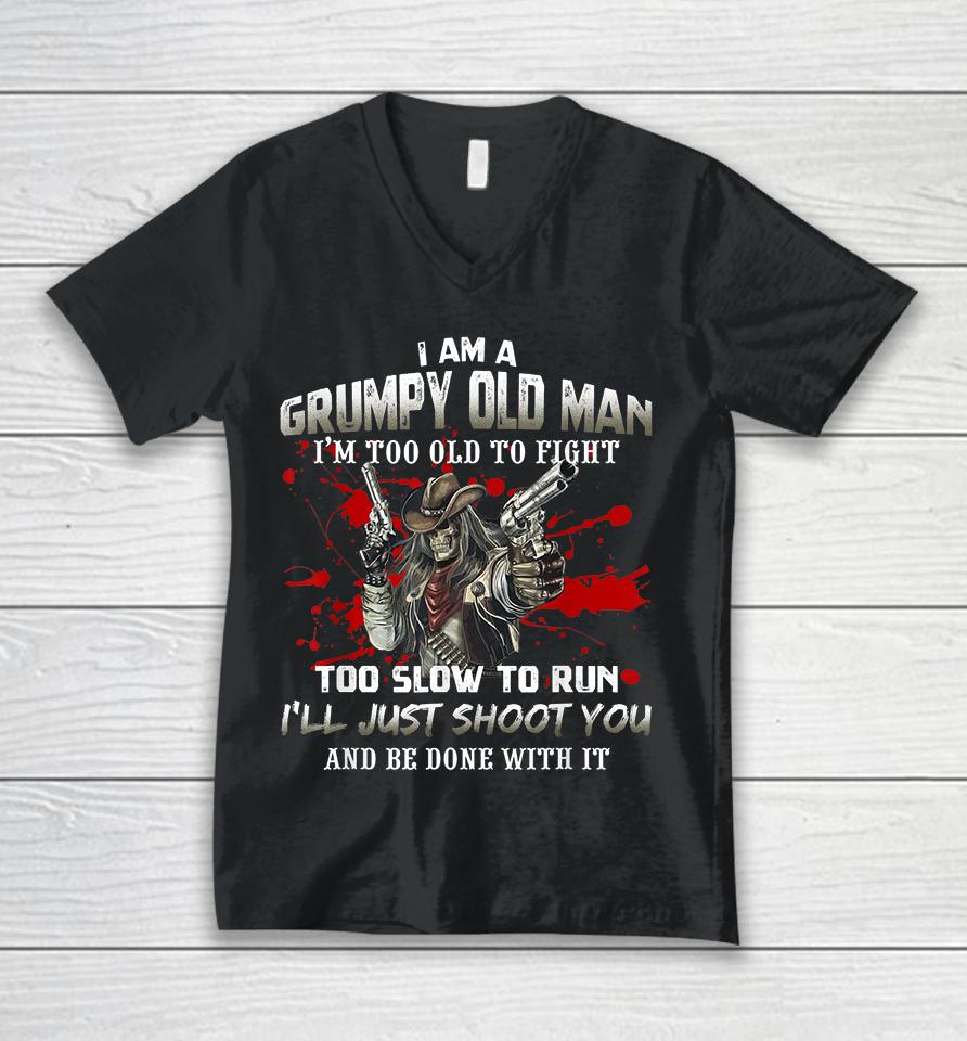 I Am A Grumpy Old Man I Am Too Old To Fight Too Slow To Run Unisex V-Neck T-Shirt