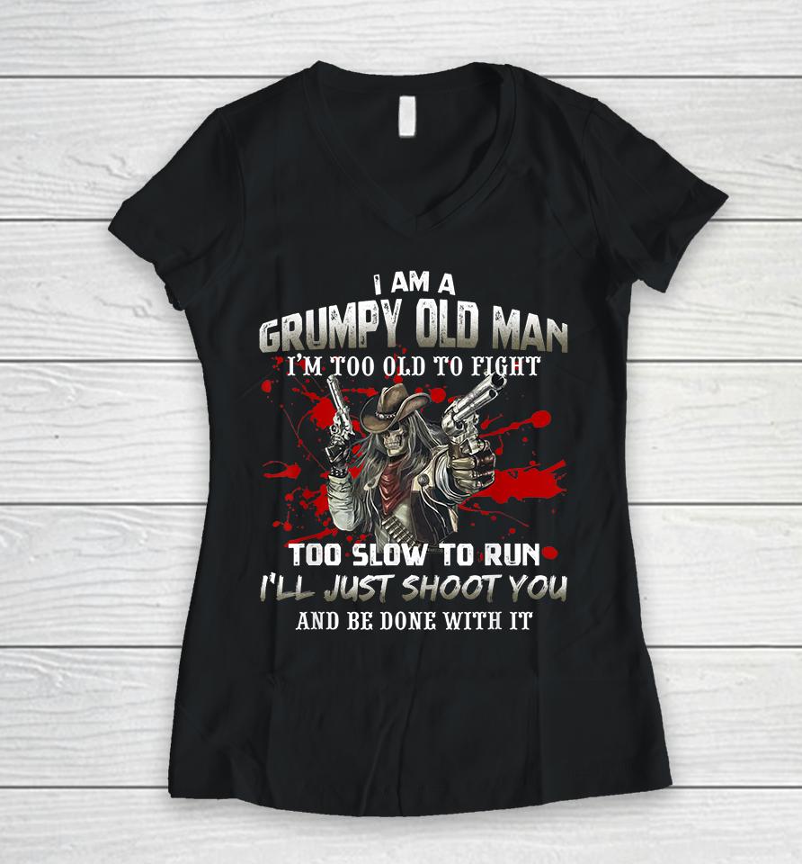 I Am A Grumpy Old Man I Am Too Old To Fight Too Slow To Run Women V-Neck T-Shirt