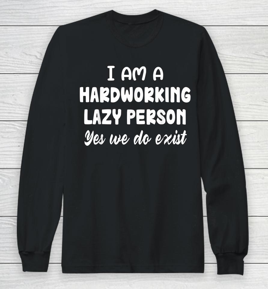 I Am A Hardworking Lazy Person Yes We Do Exist Long Sleeve T-Shirt