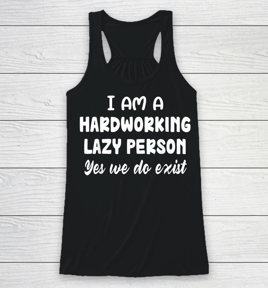 I Am A Hardworking Lazy Person Yes We Do Exist Racerback Tank
