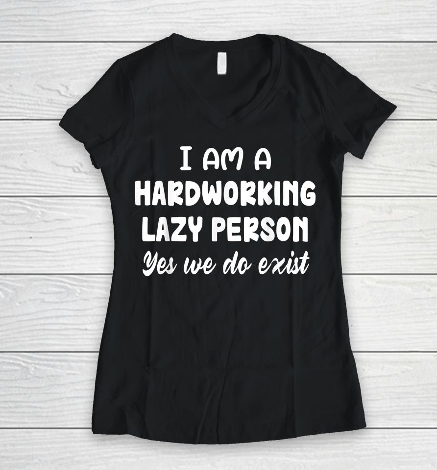 I Am A Hardworking Lazy Person Yes We Do Exist Women V-Neck T-Shirt