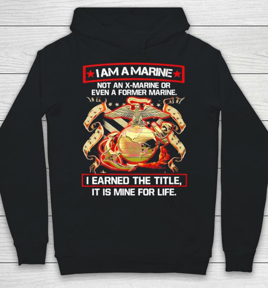 I Am A Marine Not An X Marine Or Even A Former Marine Hoodie
