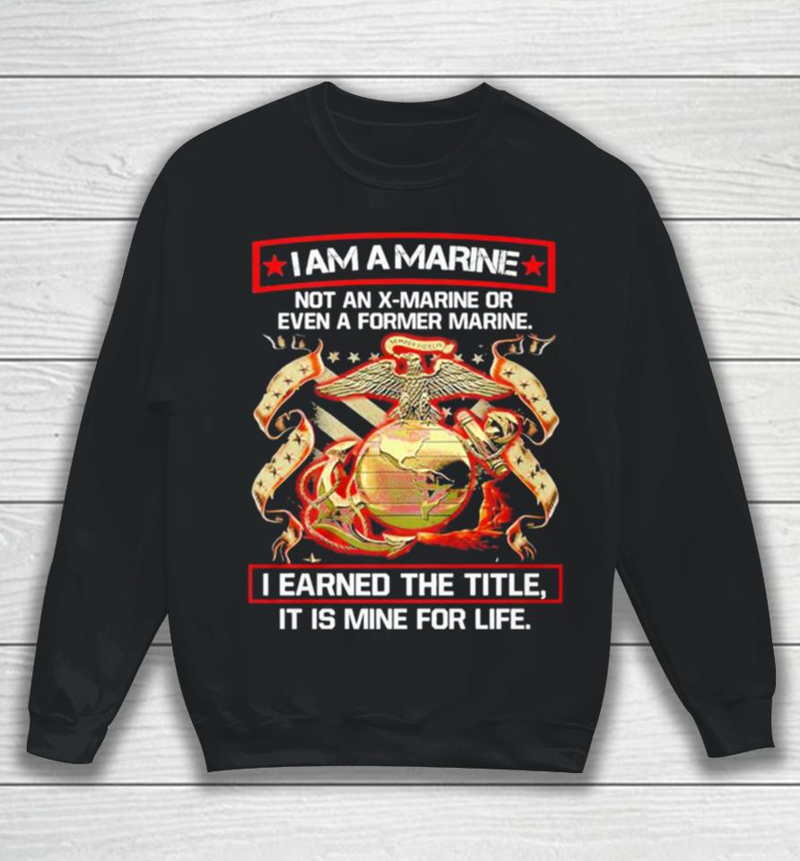 I Am A Marine Not An X Marine Or Even A Former Marine Sweatshirt