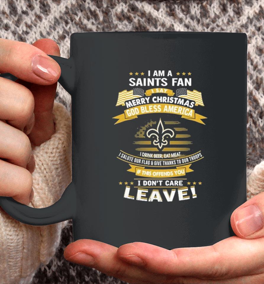 I Am A New Orleans Saints Fan A Say Merry Christmas God Bless America I Don’t Care Leave Coffee Mug