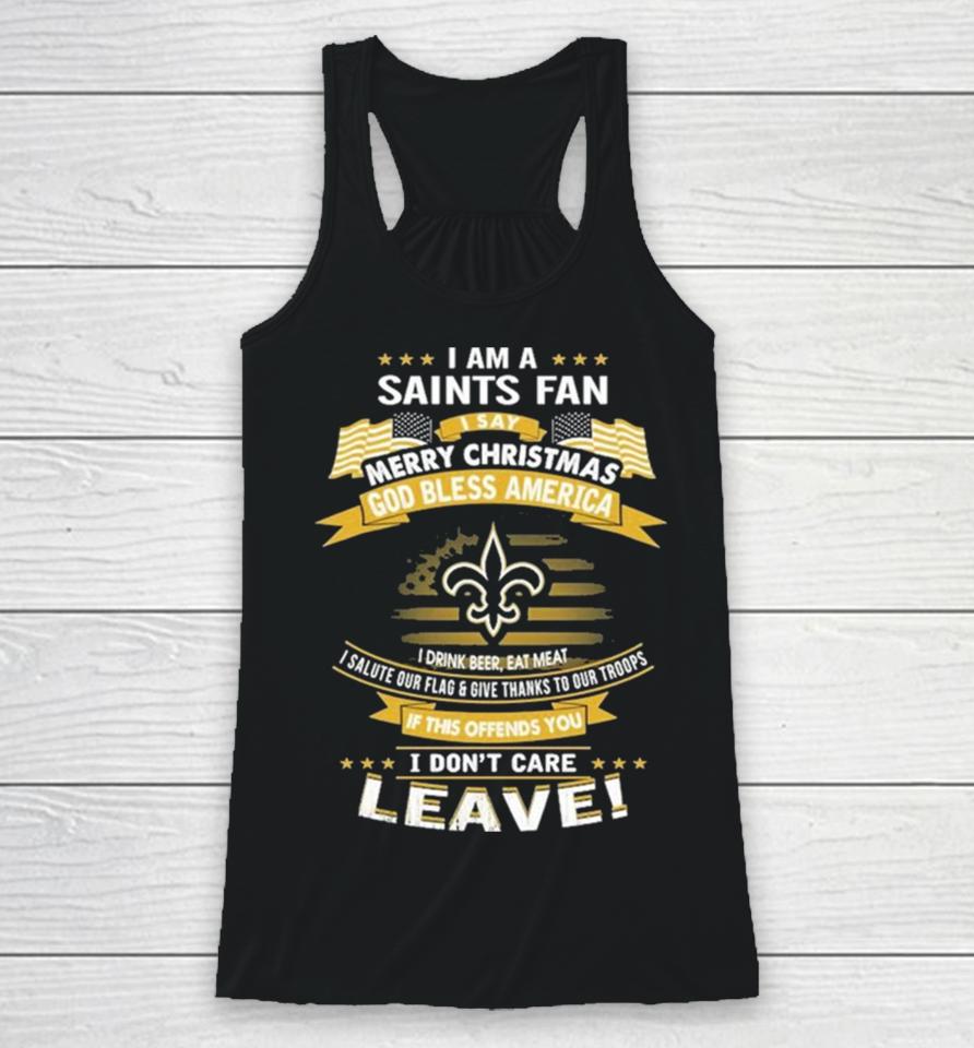 I Am A New Orleans Saints Fan A Say Merry Christmas God Bless America I Don’t Care Leave Racerback Tank