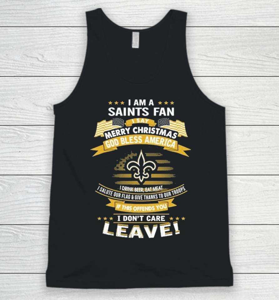 I Am A New Orleans Saints Fan A Say Merry Christmas God Bless America I Don’t Care Leave Unisex Tank Top