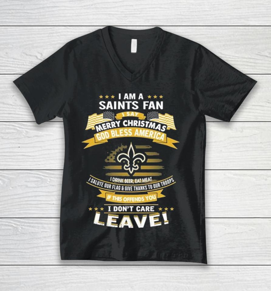 I Am A New Orleans Saints Fan A Say Merry Christmas God Bless America I Don’t Care Leave Unisex V-Neck T-Shirt
