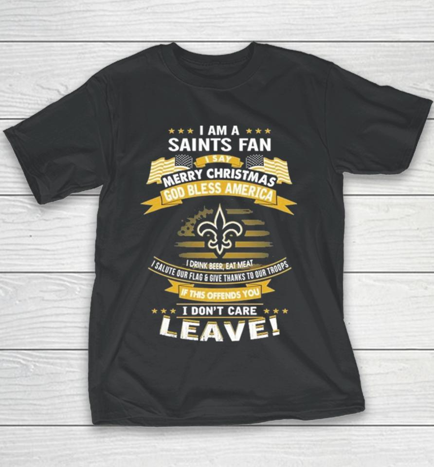 I Am A New Orleans Saints Fan A Say Merry Christmas God Bless America I Don’t Care Leave Youth T-Shirt
