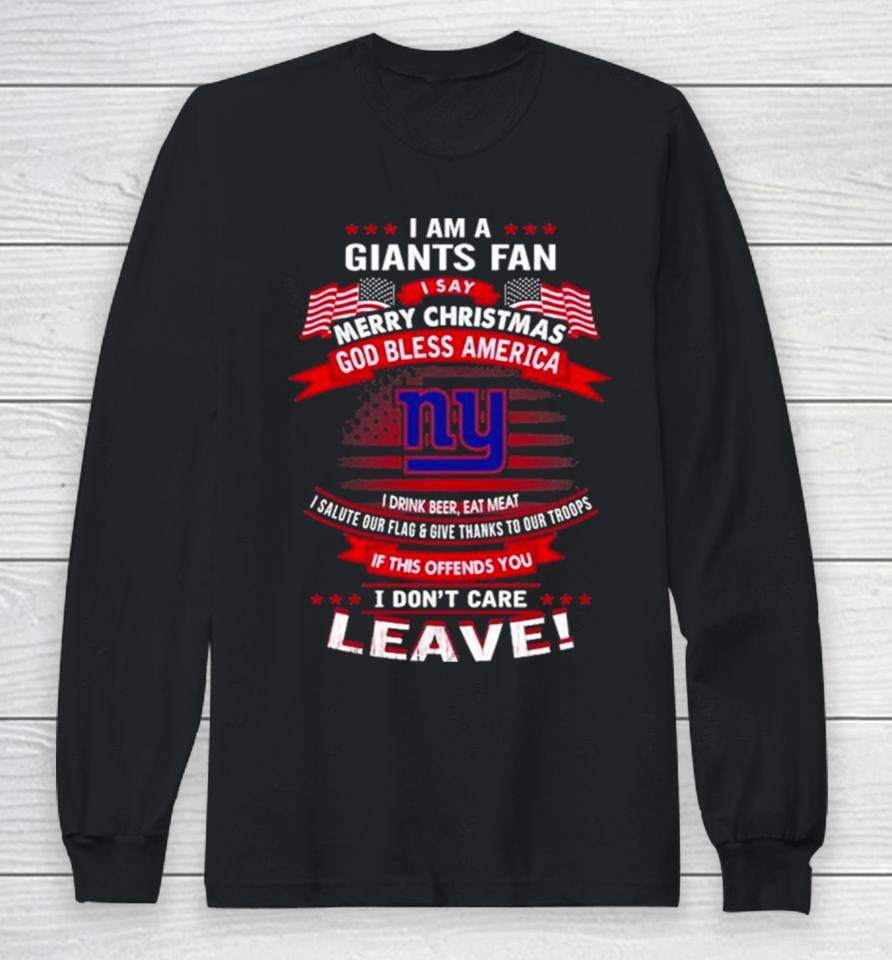 I Am A New York Giants Fan A Say Merry Christmas God Bless America I Don’t Care Leave Long Sleeve T-Shirt